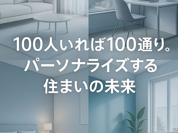 100人いれば100通り。パーソナライズする住まいの未来の画像